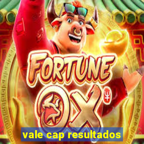 vale cap resultados